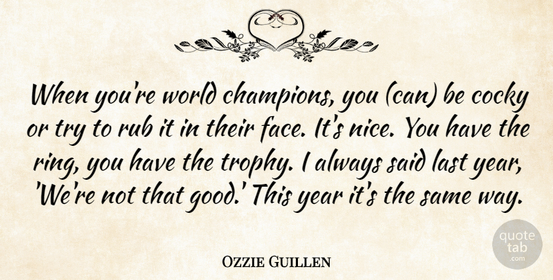 Ozzie Guillen Quote About Cocky, Last, Rub, Year: When Youre World Champions You...