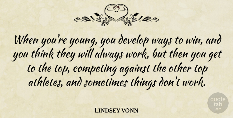 Lindsey Vonn Quote About Athlete, Thinking, Winning: When Youre Young You Develop...