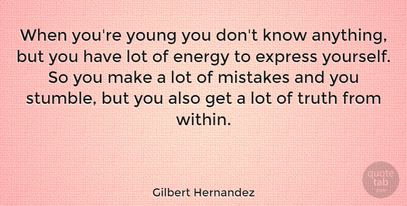 Gilbert Hernandez Quote About Express, Truth: When Youre Young You Dont...