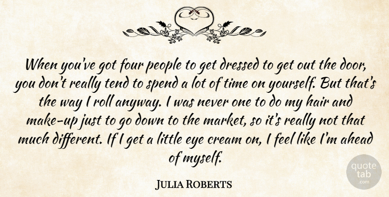 Julia Roberts Quote About Ahead, Cream, Dressed, Eye, Four: When Youve Got Four People...