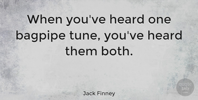 Jack Finney Quote About Bagpipes, Tunes, Heard: When Youve Heard One Bagpipe...