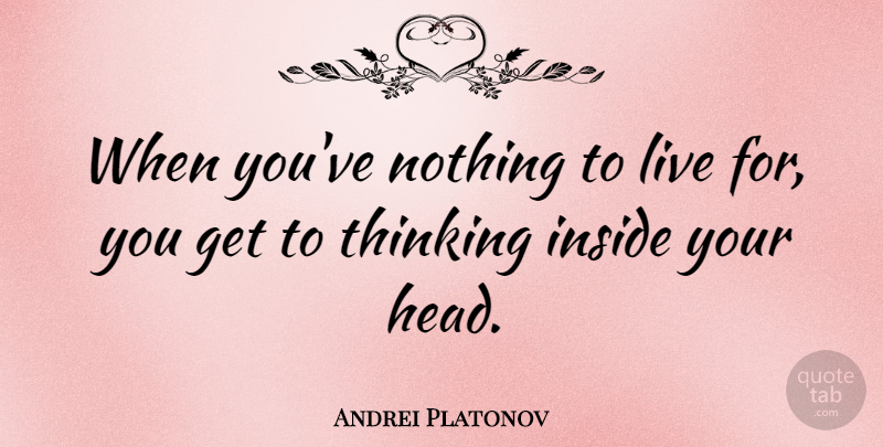 Andrei Platonov Quote About Thinking: When Youve Nothing To Live...