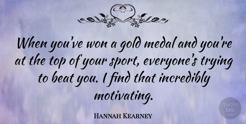 Hannah Kearney Quote About Beat, Gold, Incredibly, Medal, Sports: When Youve Won A Gold...