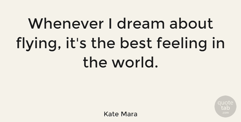Kate Mara Quote About Dream, Flying, Feelings: Whenever I Dream About Flying...