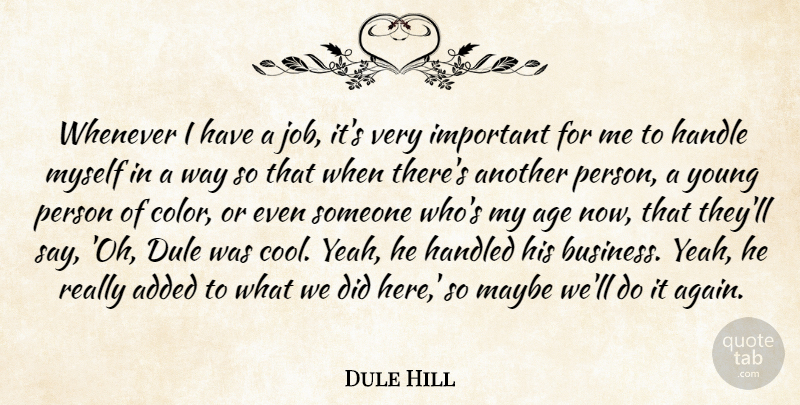 Dule Hill Quote About Added, Age, Business, Cool, Handle: Whenever I Have A Job...