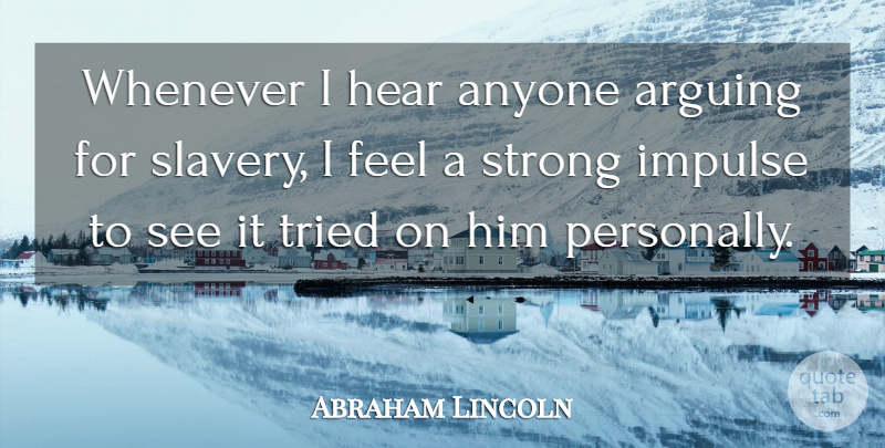Abraham Lincoln Quote About Life, Strong, Freedom: Whenever I Hear Anyone Arguing...
