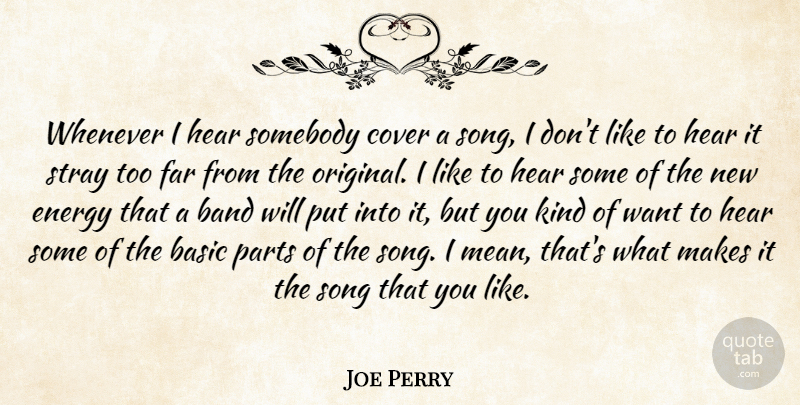 Joe Perry Quote About Band, Basic, Cover, Far, Hear: Whenever I Hear Somebody Cover...