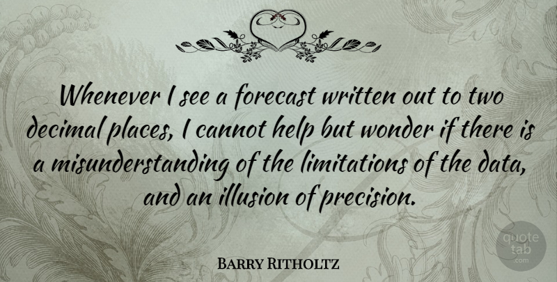 Barry Ritholtz Quote About Cannot, Decimal, Forecast, Whenever, Wonder: Whenever I See A Forecast...