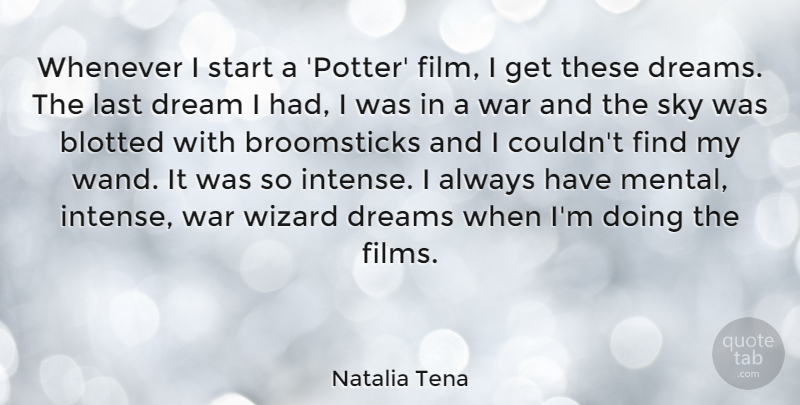 Natalia Tena Quote About Dream, Dreams, Last, Start, War: Whenever I Start A Potter...
