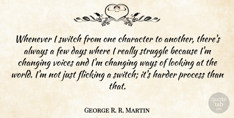George R. R. Martin Quote About Changing, Days, Few, Harder, Looking: Whenever I Switch From One...