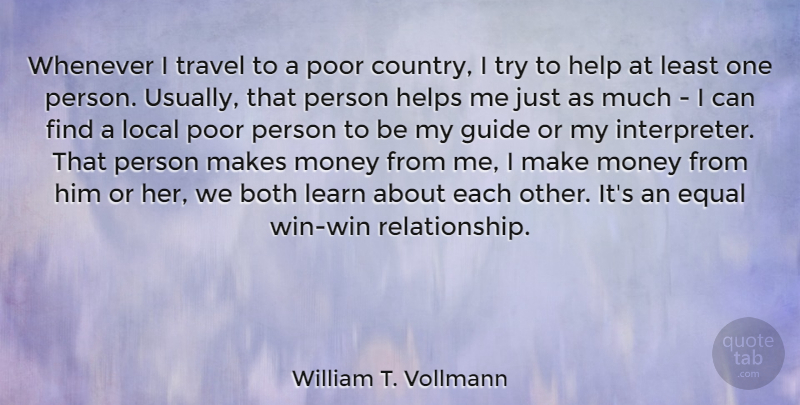 William T. Vollmann Quote About Both, Equal, Guide, Helps, Learn: Whenever I Travel To A...