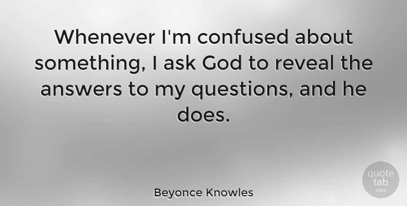 Beyonce Knowles Quote About Confused, Answers, Doe: Whenever Im Confused About Something...