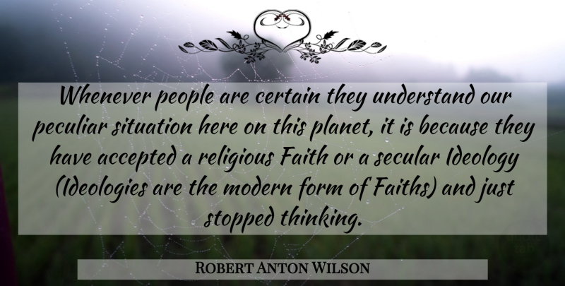 Robert Anton Wilson Quote About Faith, Religious, Thinking: Whenever People Are Certain They...