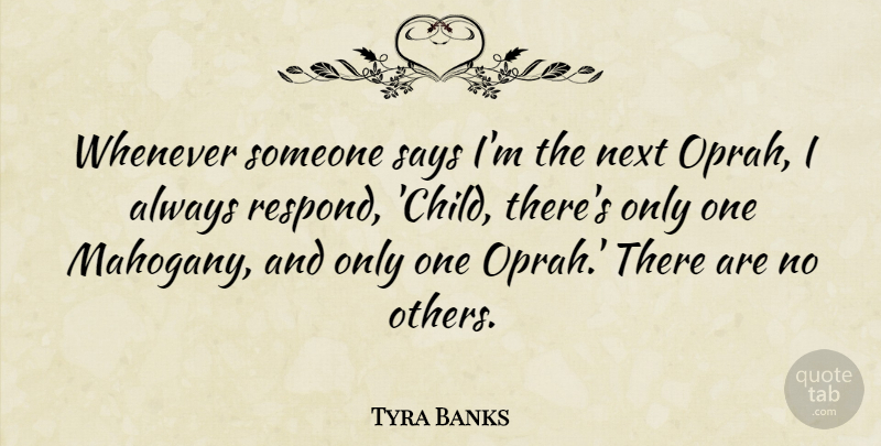 Tyra Banks Quote About Next, Says, Whenever: Whenever Someone Says Im The...