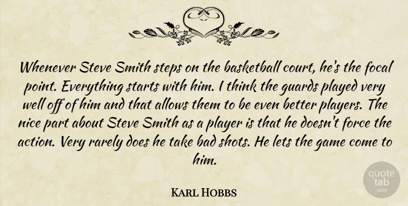 Karl Hobbs Quote About Bad, Basketball, Focal, Force, Game: Whenever Steve Smith Steps On...