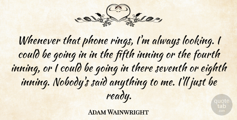 Adam Wainwright Quote About Eighth, Fifth, Fourth, Phone, Seventh: Whenever That Phone Rings Im...