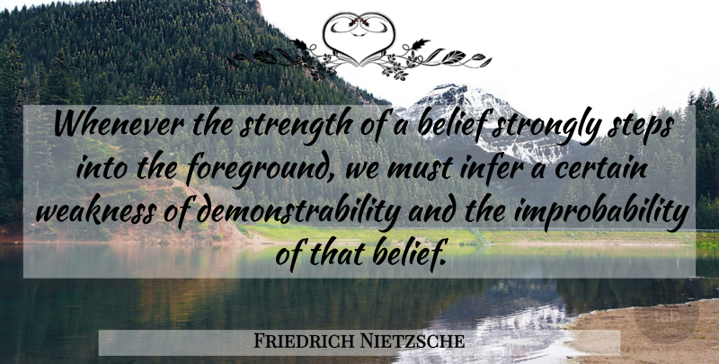Friedrich Nietzsche Quote About Steps, Weakness, Belief: Whenever The Strength Of A...