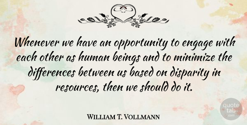William T. Vollmann Quote About Based, Human, Minimize, Opportunity, Whenever: Whenever We Have An Opportunity...
