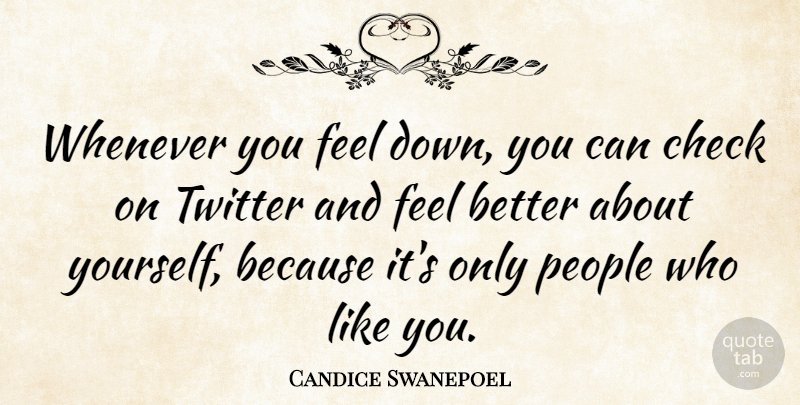 Candice Swanepoel Quote About Feel Better, People, Like You: Whenever You Feel Down You...