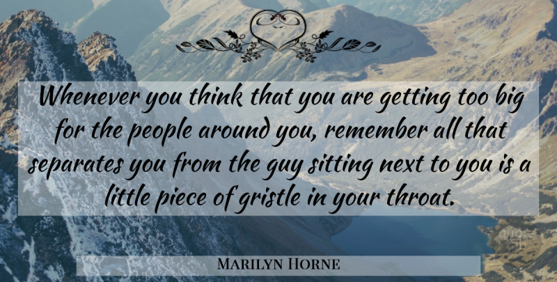 Marilyn Horne Quote About Thinking, People, Guy: Whenever You Think That You...