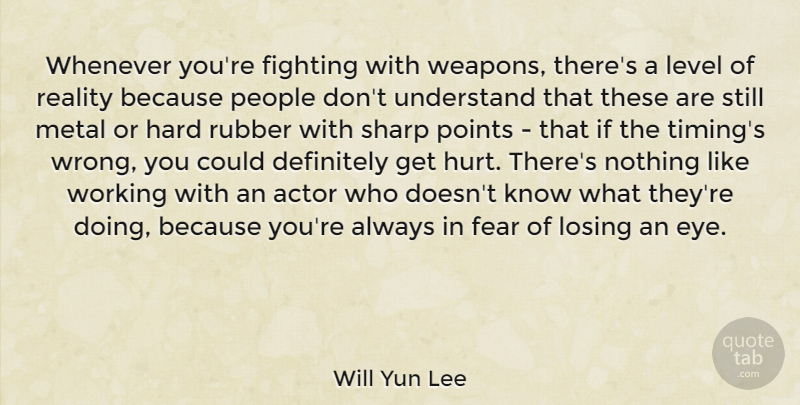 Will Yun Lee Quote About Definitely, Fear, Fighting, Hard, Level: Whenever Youre Fighting With Weapons...