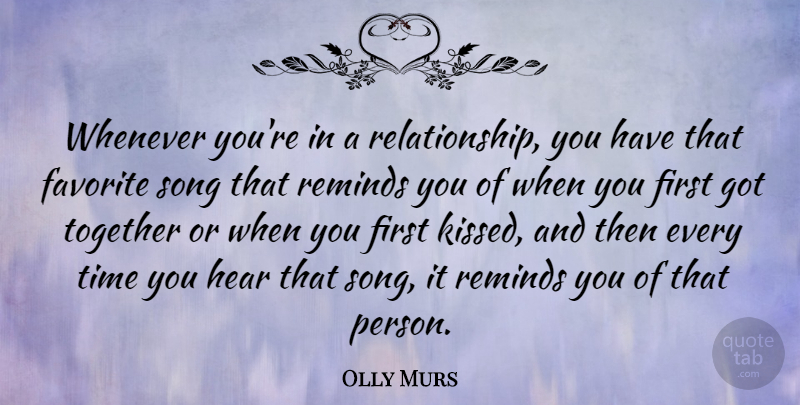 Olly Murs Quote About Favorite, Hear, Reminds, Time, Whenever: Whenever Youre In A Relationship...