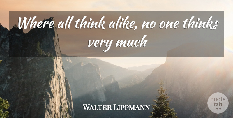 Walter Lippmann Quote About Thinks: Where All Think Alike No...