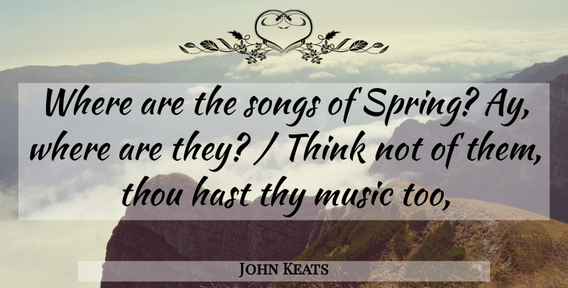 John Keats Quote About Music, Songs, Thou, Thy: Where Are The Songs Of...