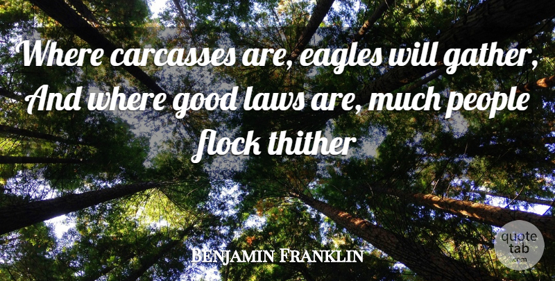 Benjamin Franklin Quote About Eagles, Flock, Good, Laws, People: Where Carcasses Are Eagles Will...