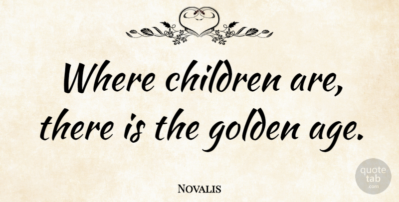 Novalis Quote About Children, Age, Literature: Where Children Are There Is...
