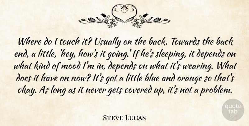 Steve Lucas Quote About Blue, Covered, Depends, Gets, Mood: Where Do I Touch It...