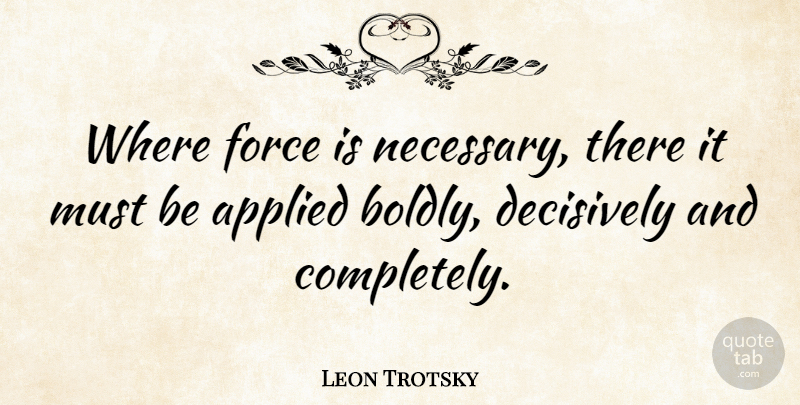 Leon Trotsky Quote About Agreement, Force: Where Force Is Necessary There...