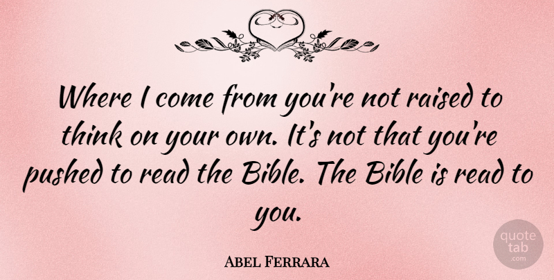 Abel Ferrara Quote About Bible, Pushed, Raised: Where I Come From Youre...