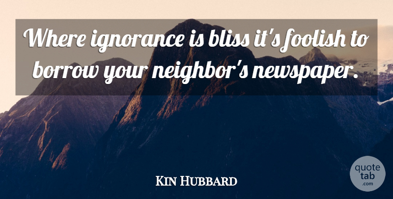Kin Hubbard Quote About Ignorance, Bliss, Neighbor: Where Ignorance Is Bliss Its...