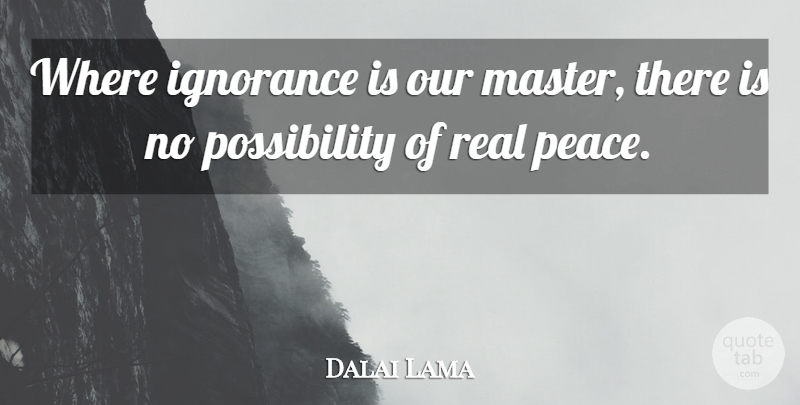 Dalai Lama Quote About Inspirational, Karma, Peace: Where Ignorance Is Our Master...