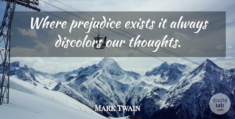 Mark Twain Quote About Prejudice, Our Thoughts: Where Prejudice Exists It Always...