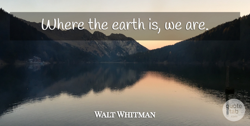 Walt Whitman Quote About Environmental, Earth: Where The Earth Is We...