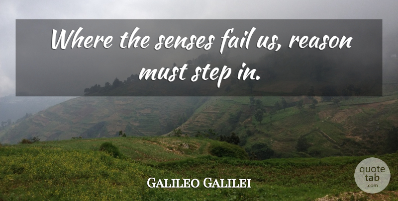 Galileo Galilei Quote About Perception, Steps, Failing: Where The Senses Fail Us...