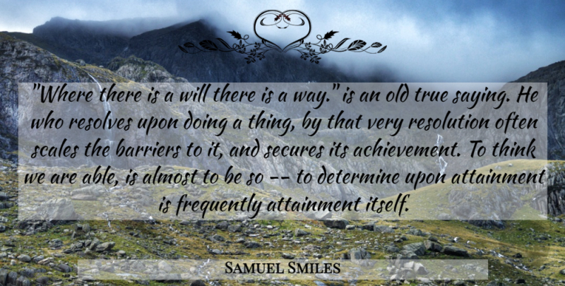 Samuel Smiles Quote About Achievement, Almost, Attainment, Barriers, Determine: Where There Is A Will...