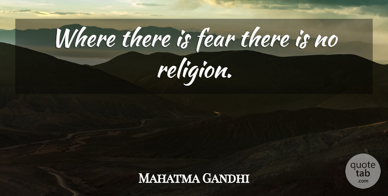 Mahatma Gandhi Quote About Fear, Religion: Where There Is Fear There...