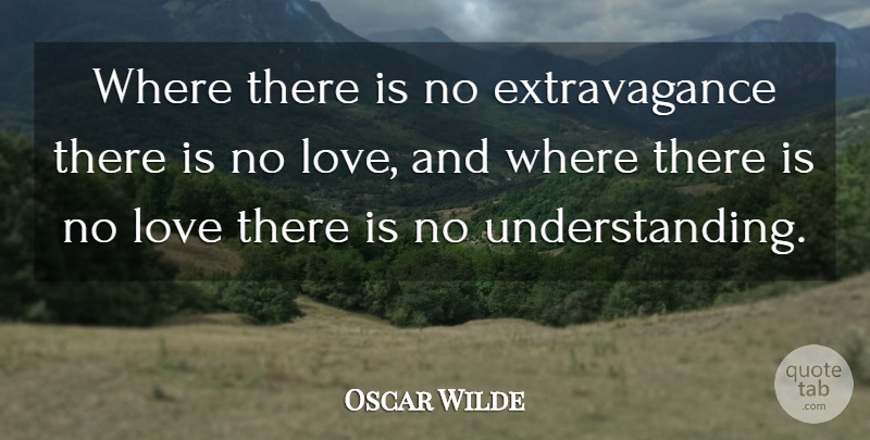 Oscar Wilde Quote About Love: Where There Is No Extravagance...