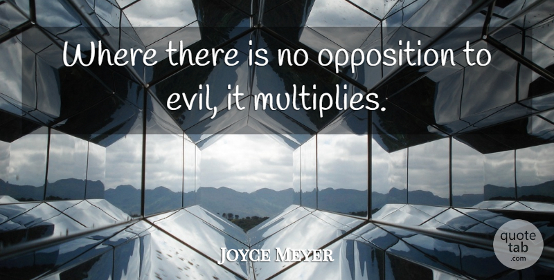 Joyce Meyer Quote About Evil, Opposition: Where There Is No Opposition...