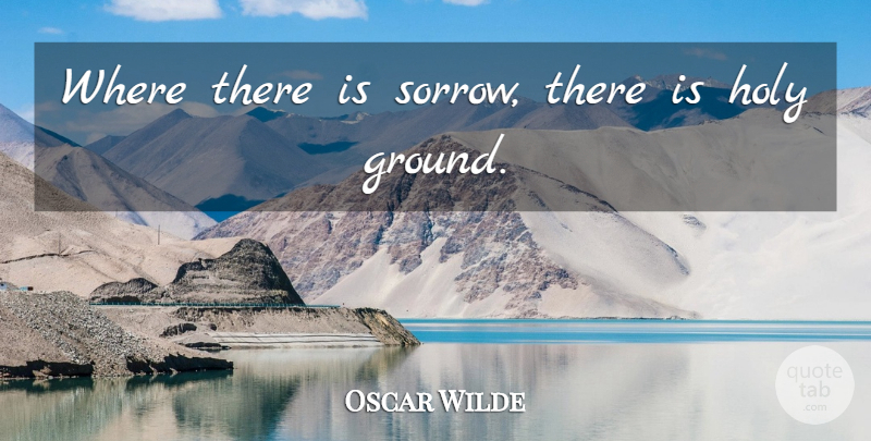 Oscar Wilde Quote About Sympathy, Condolences, Grief: Where There Is Sorrow There...