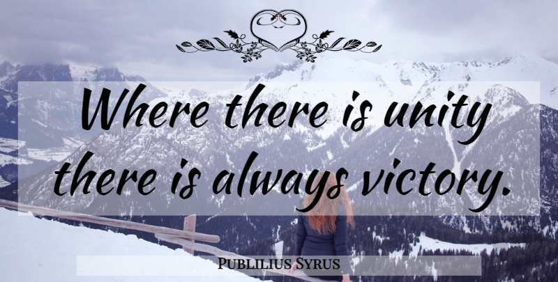 Publilius Syrus Quote About undefined: Where There Is Unity There...
