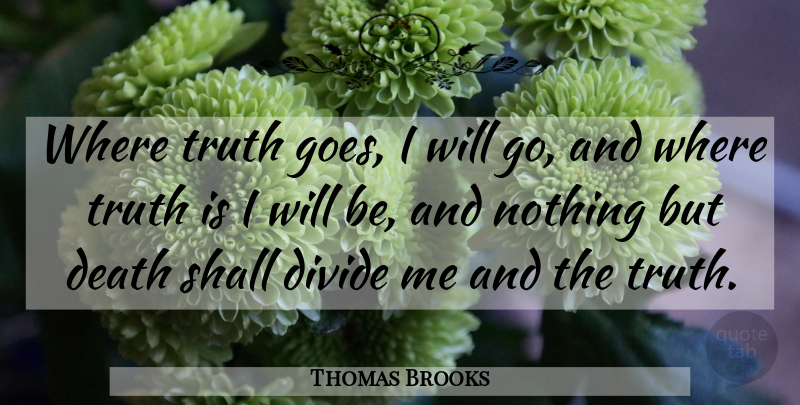 Thomas Brooks Quote About Truth Is, Divides: Where Truth Goes I Will...