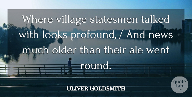Oliver Goldsmith Quote About Looks, News, Older, Statesmen, Talked: Where Village Statesmen Talked With...