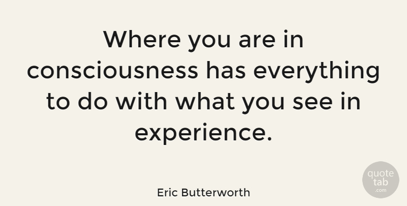 Eric Butterworth Quote About Consciousness, Where You Are: Where You Are In Consciousness...