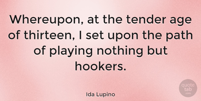 Ida Lupino Quote About Age, Path, Thirteen: Whereupon At The Tender Age...