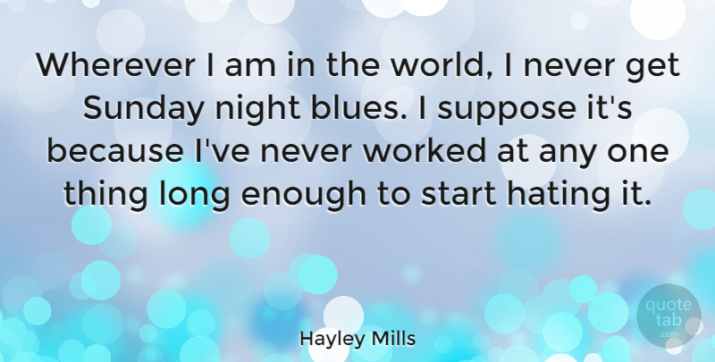 Hayley Mills Quote About Hate, Sunday, Night: Wherever I Am In The...