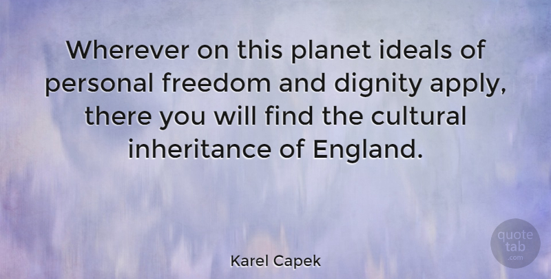 Karel Capek Quote About Inheritance, England, Dignity: Wherever On This Planet Ideals...